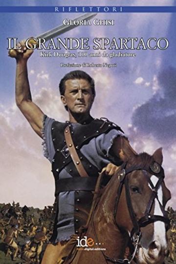 Il grande Spartaco: Kirk Douglas, 100 anni da gladiatore (Riflettori)