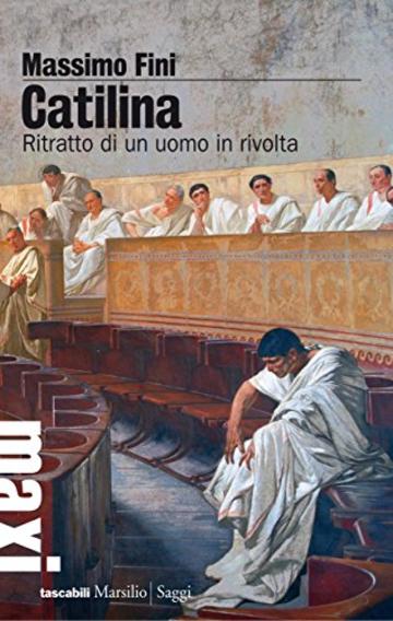 Catilina: Ritratto di un uomo in rivolta