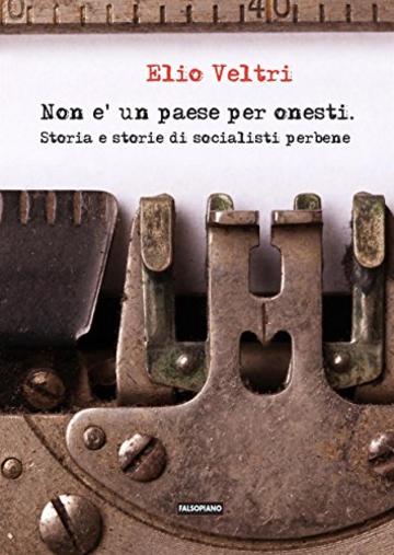 Non è un paese per onesti. Storia e storie di socialisti perbene (Fogli volanti)