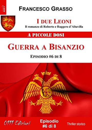 I due Leoni - Guerra a Bisanzio - ep. #6 di 8: Il romanzo di Roberto e Ruggero d'Altavilla (I due Leoni - Il romanzo di Roberto e Ruggero d'Altavilla)