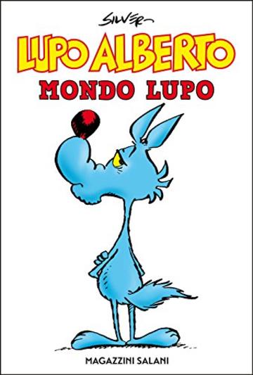 Lupo Alberto Mondo lupo: Il mondo di Lupo Alberto raccontato attraverso un'antologia che per la prima volta raccoglie strisce, tavole e storie lunghe.