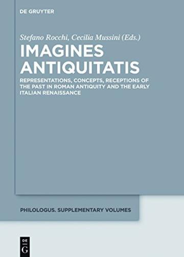 Imagines Antiquitatis: Representations, Concepts, Receptions of the Past in Roman Antiquity and the Early Italian Renaissance (Philologus. Supplemente / Philologus. Supplementary Volumes)