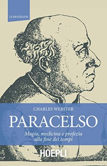 Paracelso: Magia, medicina e profezia alla fine dei tempi