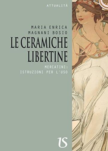 Le ceramiche libertine.Mercatini: istruzioni per l'uso