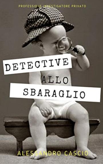 DETECTIVE ALLO SBARAGLIO: Professione investigatore privato