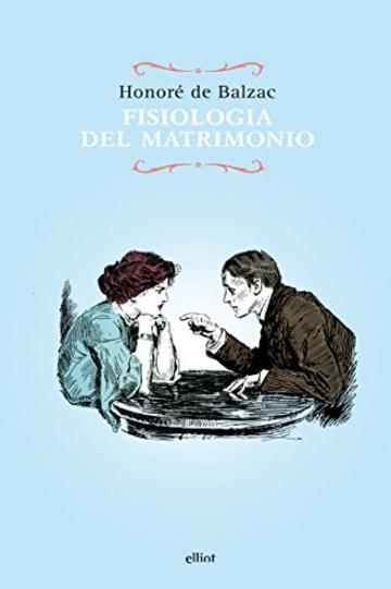 Fisiologia del matrimonio: Meditazioni di filosofia eclettica sulla felicità e l'infelicità coniugale