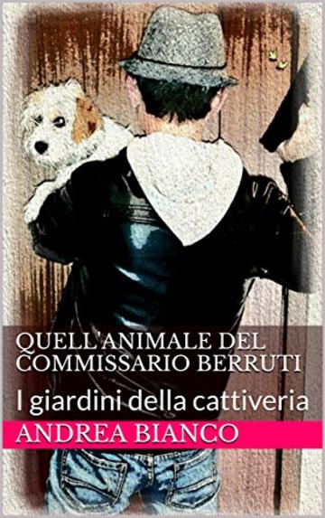 QUELL'ANIMALE DEL COMMISSARIO BERRUTI: I giardini della cattiveria