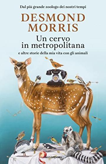 Un cervo in metropolitana: e altre storie della mia vita con gli animali