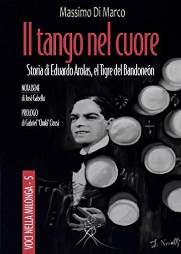 Il tango nel cuore: Storia di Eduardo Arolas, El Tigre del Bandoneón (Voci nella milonga Vol. 5)