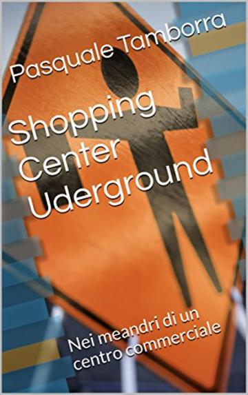 Shopping Center Underground: Nei meandri di un centro commerciale (Racconti underground Vol. 1)