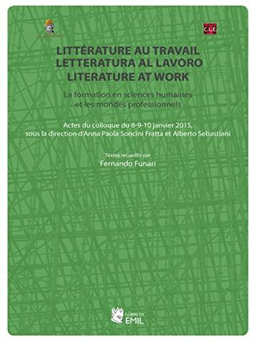 Littérature au travail, letteratura al lavoro, literature at work. La formation en sciences humaines et les mondes professionnels: La formation en sciences humaines et les mondes professionnels