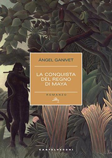 La conquista del regno dei Maya: Per opera dell'ultimo dei conquistatori spagnoli Pìo Cid