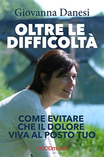 Oltre le difficoltà: Come evitare che il dolore viva al posto tuo