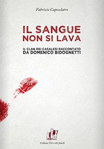 Il sangue non si lava. Il clan dei Casalesi raccontato da Domenico Bidognetti