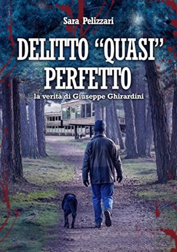 DELITTO "QUASI" PERFETTO: la verità di Giuseppe Ghirardini