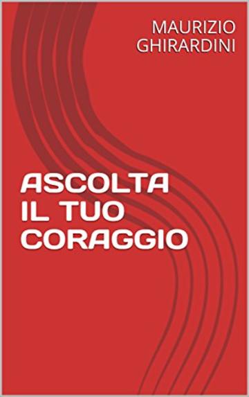 ASCOLTA IL TUO CORAGGIO