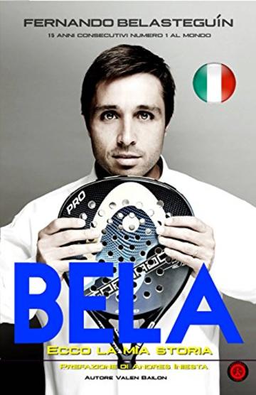 BELA: ECCO LA MIA STORIA: Fernando Belasteguin 15 anni consecutivi numero 1 al mondo