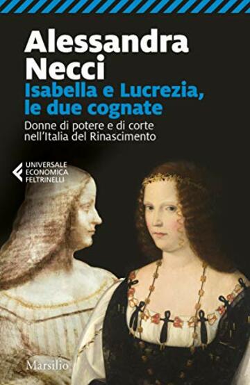 Isabella e Lucrezia, le due cognate: Donne di potere e di corte nell’Italia del Rinascimento