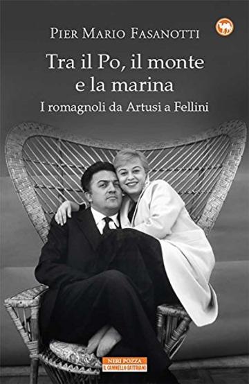 Tra il Po, il monte e la marina: I romagnoli da Artusi a Fellini