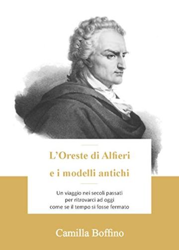 L'Oreste di Alfieri e i modelli antichi: Un viaggio nei secoli passati per ritrovarci ad oggi come se il tempo si fosse fermato