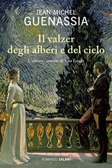 Il valzer degli alberi e del cielo: L'ultimo amore di Van Gogh