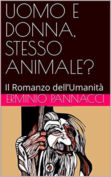 UOMO E DONNA, STESSO ANIMALE?: Il Romanzo dell'Umanità