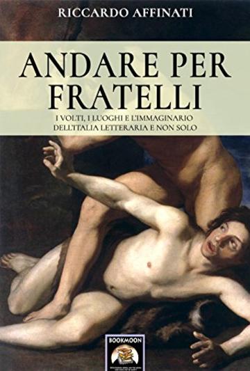 Andare per fratelli: I volti, i luoghi e l'immaginario dell'Italia letteraria e non solo (Bookmoon Saggi Vol. 9)