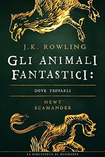 Gli Animali Fantastici: dove trovarli (I libri della Biblioteca di Hogwarts)