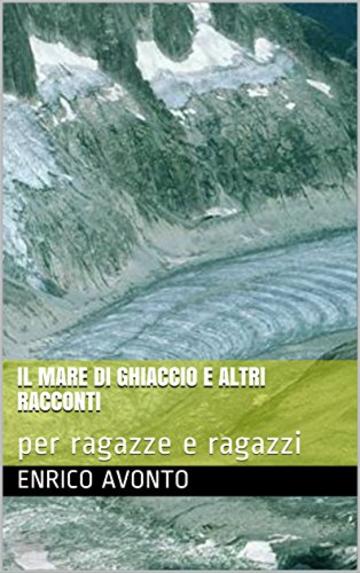 Il mare di ghiaccio e altri racconti: per ragazze e ragazzi