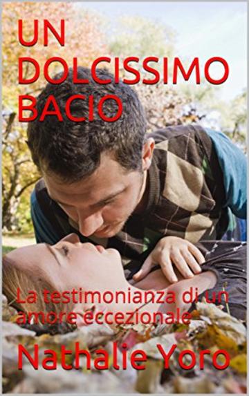 UN DOLCISSIMO BACIO: La testimonianza di un amore eccezionale