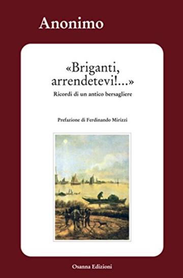 Briganti, arrendetevi!...: Ricordi di un antico bersagliere