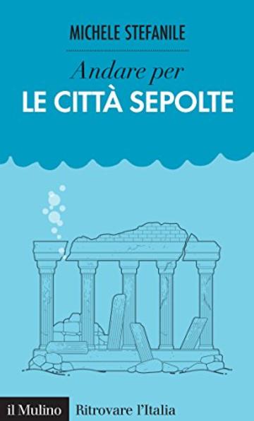 Andare per le città sepolte (Ritrovare L'Italia)