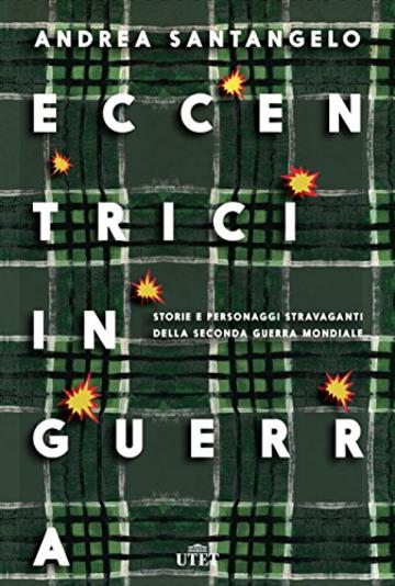 Eccentrici in guerra: Storie e personaggi stravaganti della Seconda Guerra mondiale