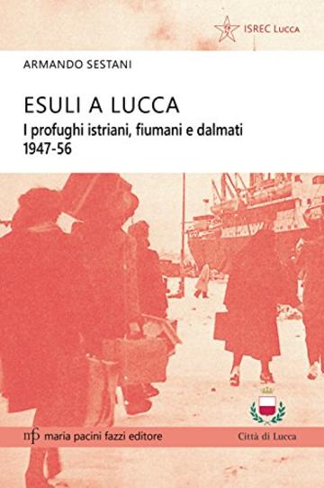 Esuli a Lucca: I profughi istriani, fiumani e dalmati 1947-56 (Storie e comunità Vol. 3)