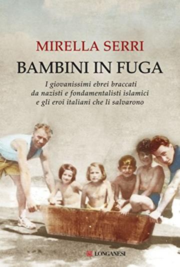 Bambini in fuga: I giovanissimi ebrei braccati da nazisti e fondamentalisti islamici e gli eroi italiani che li salvarono