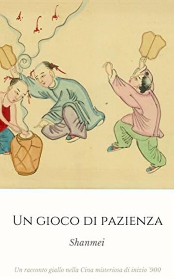 Un gioco di pazienza: Un racconto giallo nella Cina misteriosa di inizio ‘900