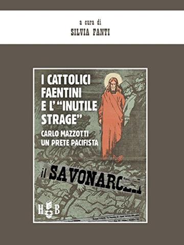 I cattolici faentini e "l'inutile strage": Carlo Mazzotti, un prete pacifista (History Books)