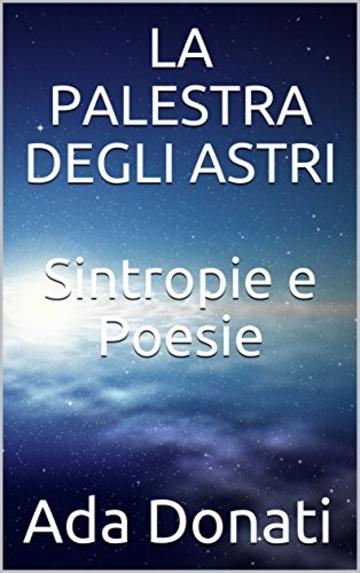 LA PALESTRA DEGLI ASTRI  Sintropie e Poesie