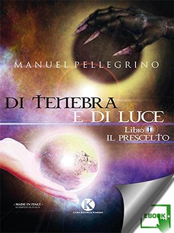 Di tenebra e di luce: Libro I: Il Prescelto