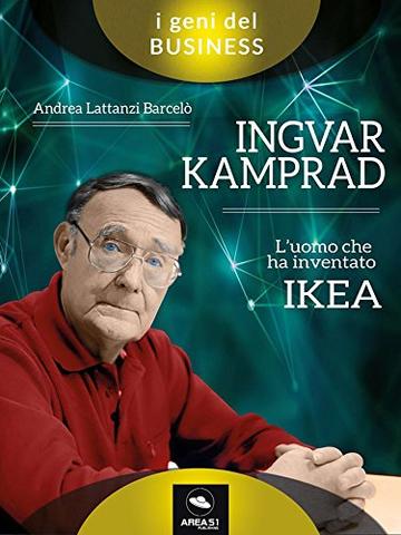 Ingvar Kamprad. L’uomo che ha inventato IKEAAndrea Lattanzi Barcelò