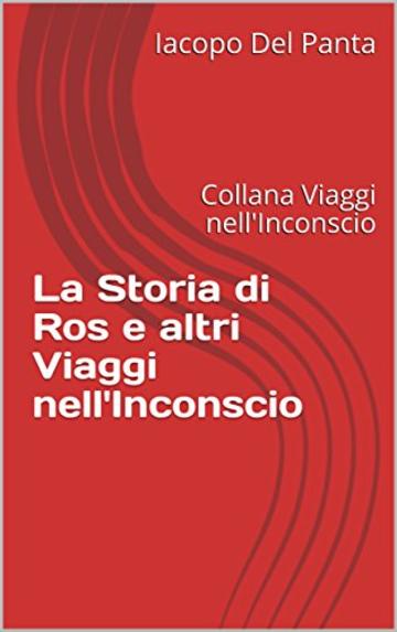 La Storia di Ros e altri Viaggi nell'Inconscio: Collana Viaggi nell'Inconscio