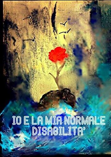 IO & LA MIA NORMALE DISABILITA': La mia vita è un film! (Libri contro ogni barriera)