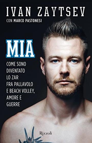 Mia: Come sono diventato lo Zar fra pallavolo e beach volley, amore e guerre