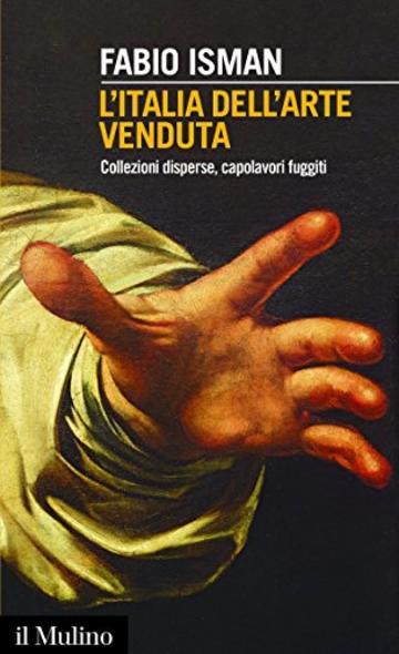 L'Italia dell'arte venduta: Collezioni disperse, capolavori fuggiti (Intersezioni)