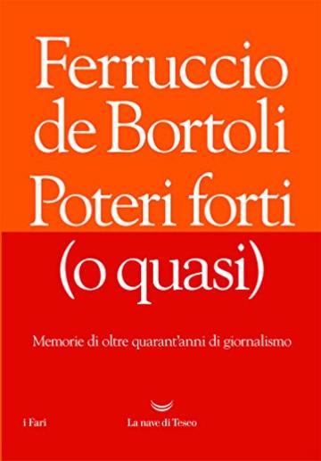 Poteri forti (o quasi): Memorie di oltre quarant’anni di giornalismo