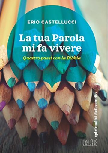 La Tua Parola mi fa vivere: Quattro passi con la Bibbia