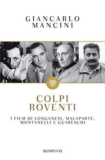 Colpi roventi: I film di Longanesi, Malaparte, Montanelli e Guareschi