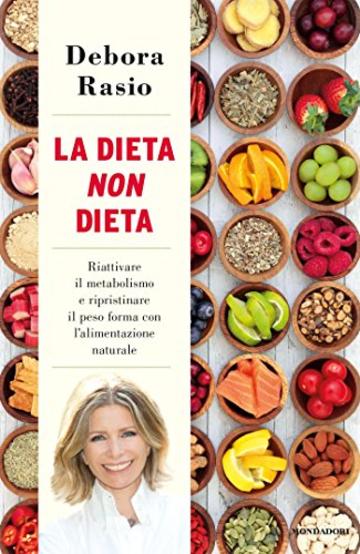 La dieta non dieta: Riattivare il metabolismo e ripristinare il peso forma con l'alimentazione naturale