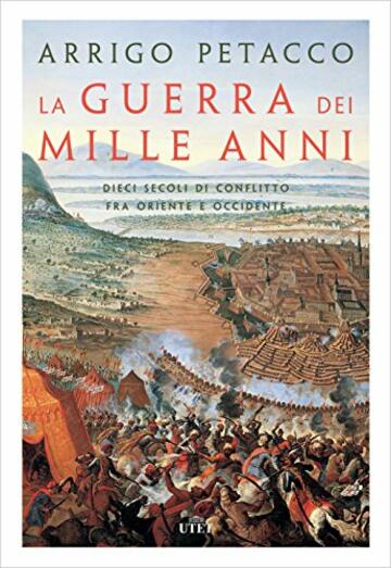 La guerra dei mille anni: Dieci secoli di conflitto fra Oriente e Occidente