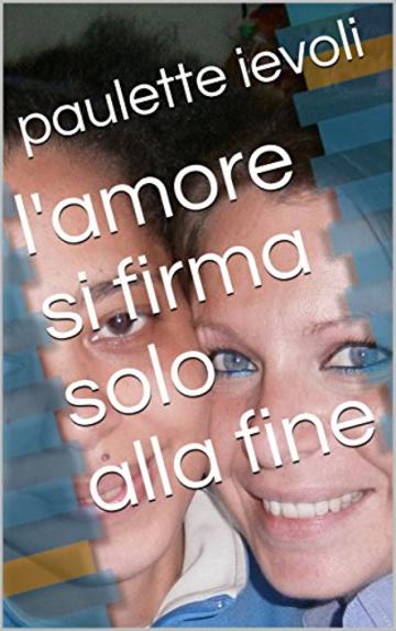 l'amore si firma solo alla fine: poesie